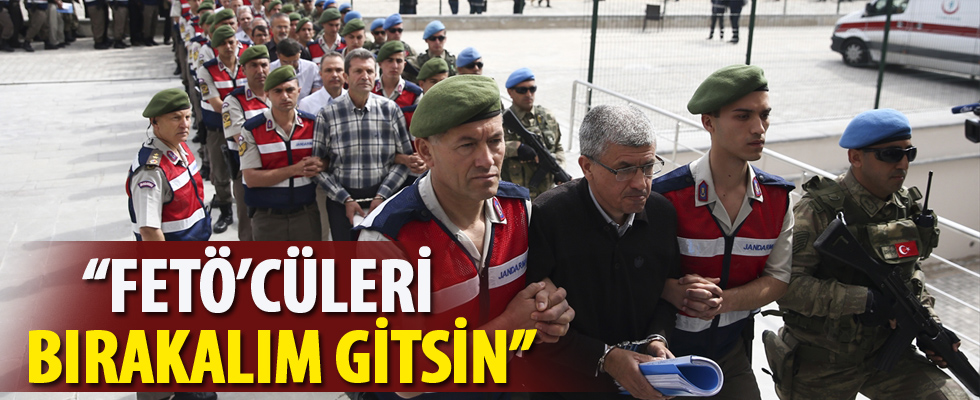 FETÖ'cüleri bırakalım gitsin!