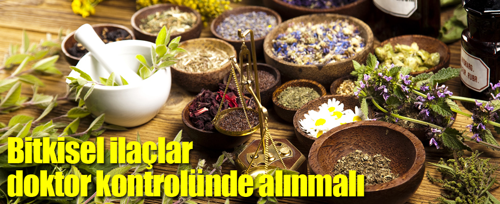 Bitkisel ilaçlar doktor kontrolünde alınmalı