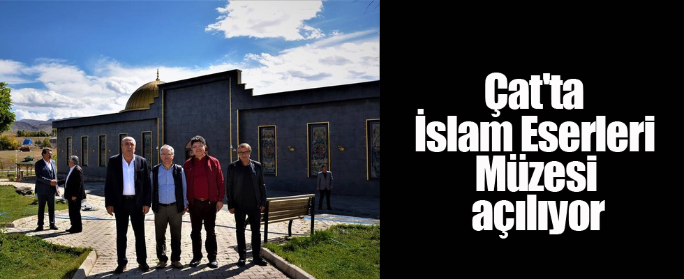 Çat'ta İslam Eserleri Müzesi açılıyor