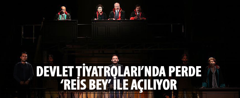 Devlet Tiyatroları'nda perde 'Reis Bey' ile açılıyor