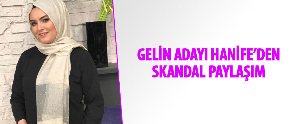 Gelin adayı Hanife bunu da yaptı