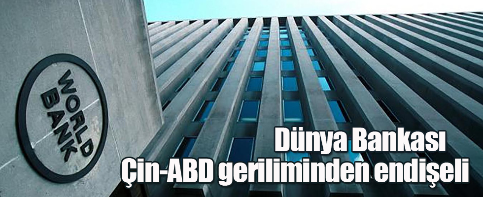 Dünya Bankası Çin-ABD geriliminden endişeli