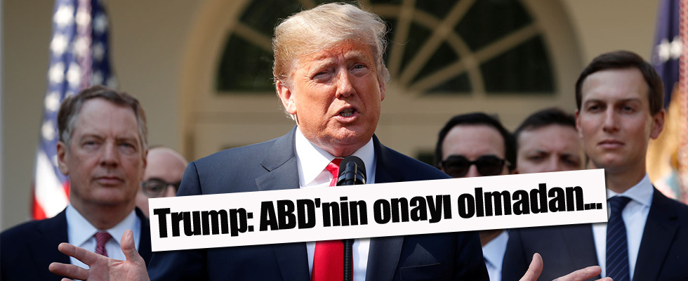 Trump: ABD'nin onayı olmadan...