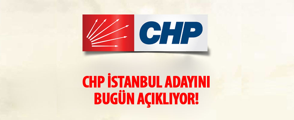CHP, İstanbul adayını açıklayacak