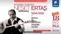 NEŞET ERTAŞ - Küçükçekmece Belediyesi Kültür Sanat Sezonu Açılışında Neşet Ertaş'ı Anacak