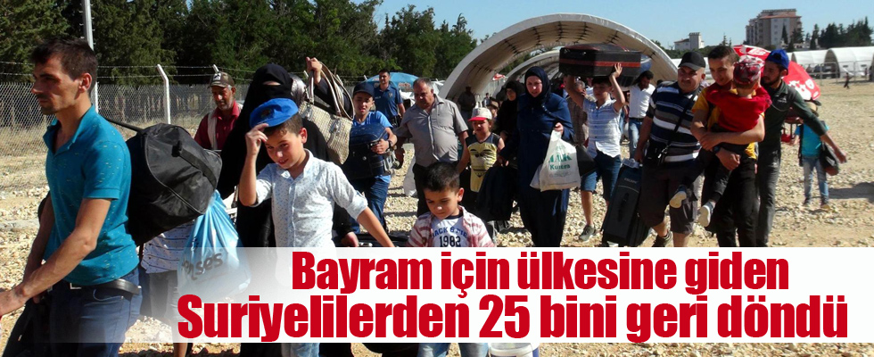 Bayram için ülkesine giden Suriyelilerden 25 bini geri döndü