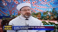 İSTİŞARE TOPLANTISI - Diyanet İşleri Başkanı Erbaş Açıklaması 'Kur'an-I Kerim Bizim En Önemli Değerimizdir'