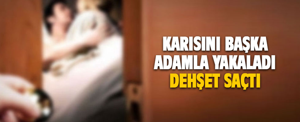 Karısını başka bir adamla basınca dehşet saçtı !