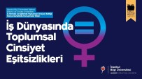 BILGI ÜNIVERSITESI - Eğitim Ve İş Hayatında Toplumsal Cinsiyet Eşitsizliği Tartışılacak