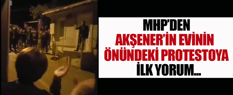 Akşener'in evinin önündeki protestoya MHP'den ilk yorum