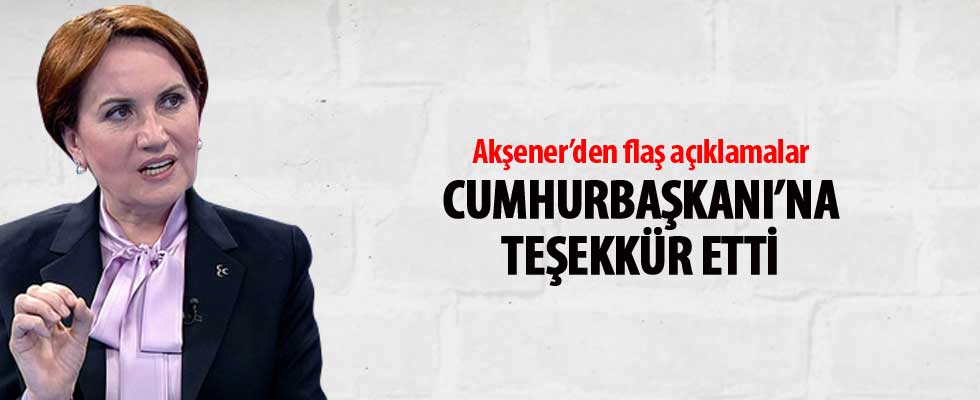 Meral Akşener: Tutumları dolayısıyla teşekkür ediyorum