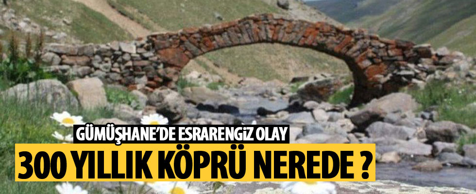 Gümüşhaneliler 300 yıllık köprüyü arıyor