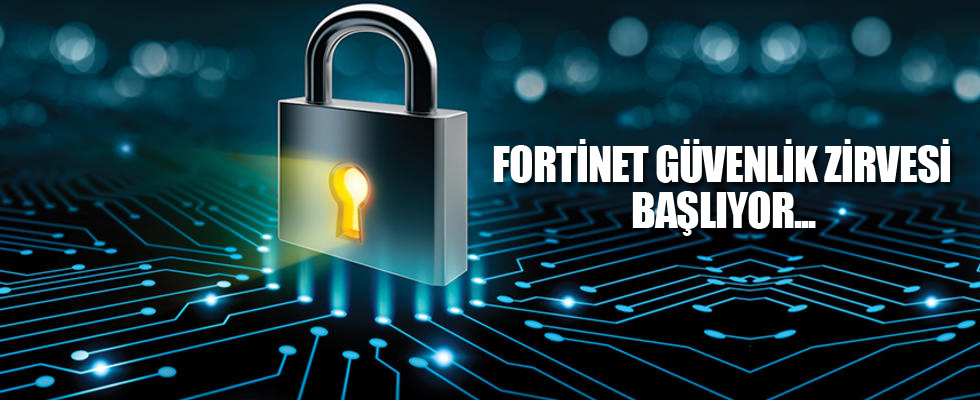 Fortinet Güvenlik Zirvesi başlıyor