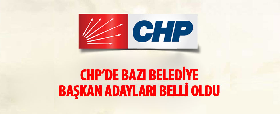 CHP bazı illerdeki belediye başkan adaylarını açıkladı