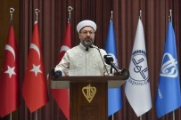 GAZI ÜNIVERSITESI - Diyanet İşleri Başkanı Erbaş Aile Yapısına Vurgu Yaptı