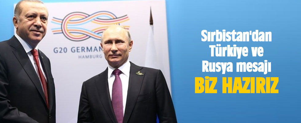 Sırbistan'dan Türkiye ve Rusya mesajı: Biz hazırız