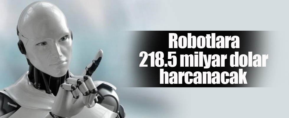 Robotlara 218.5 milyar dolar harcanacak