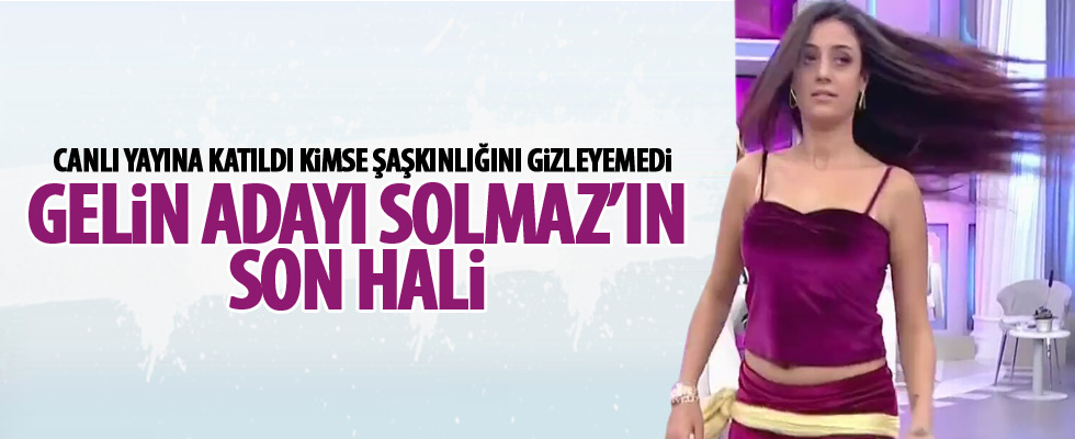 Solmaz'ın son hali şaşırttı