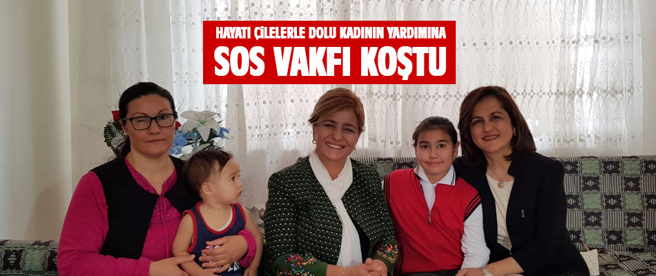 Çaresiz kadının imdadına SOS Vakfı koştu