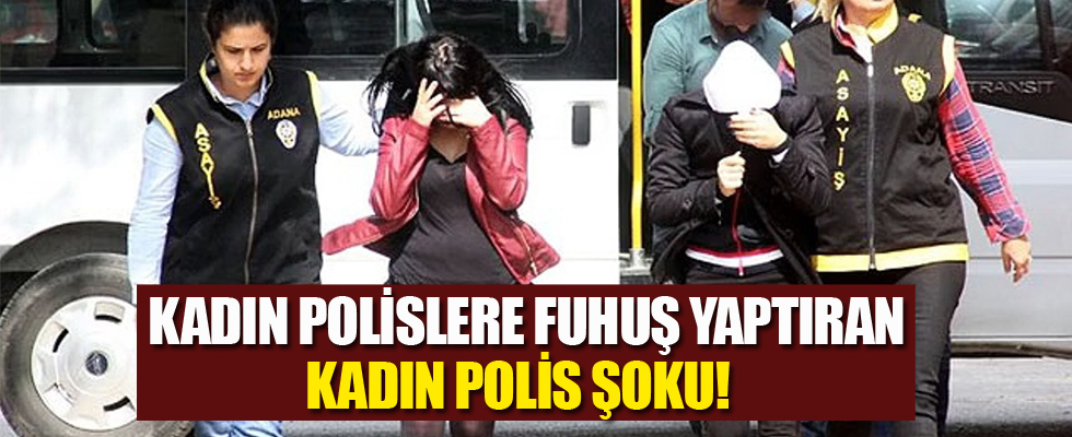 Adana’da kadın polislere fuhuş yaptıran kadın polis şoku!