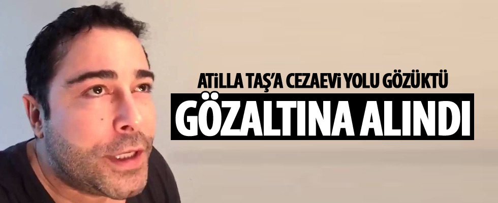 Atilla Taş gözaltına alındı