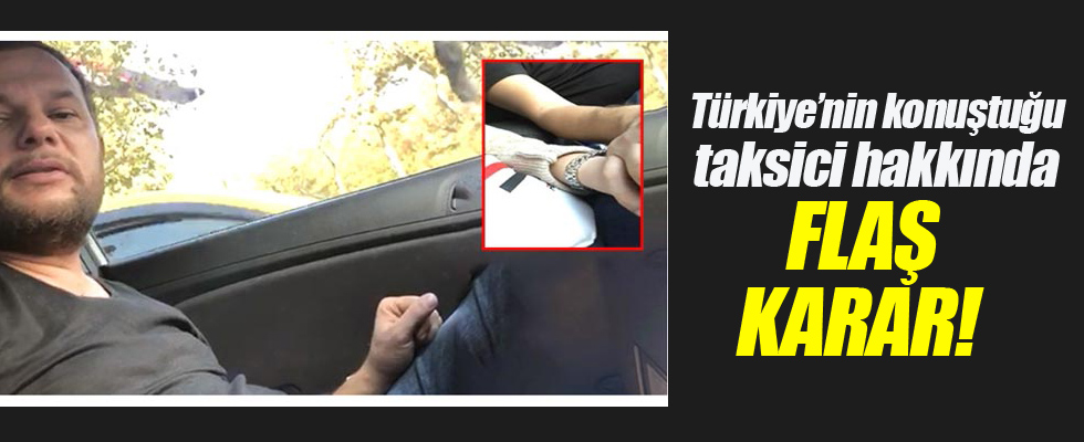 Türkiye'nin konuştuğu taksici hakkında flaş karar
