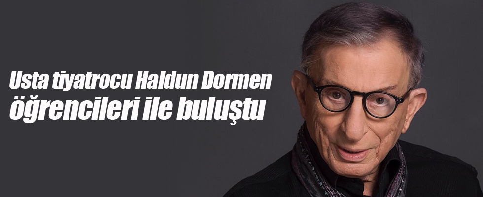 Usta tiyatrocu Haldun Dormen öğrencileri ile buluştu