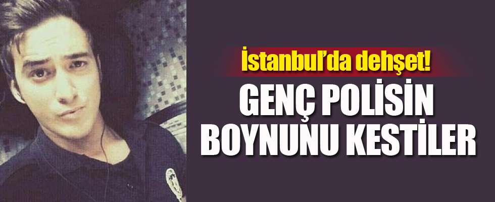 Genç polisin boynunu kestiler