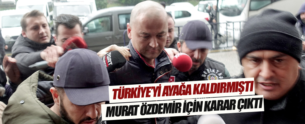 Murat Özdemir için karar çıktı