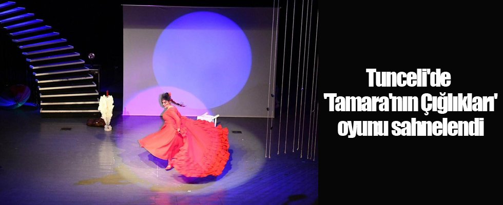 Tunceli'de 'Tamara'nın Çığlıkları' oyunu sahnelendi
