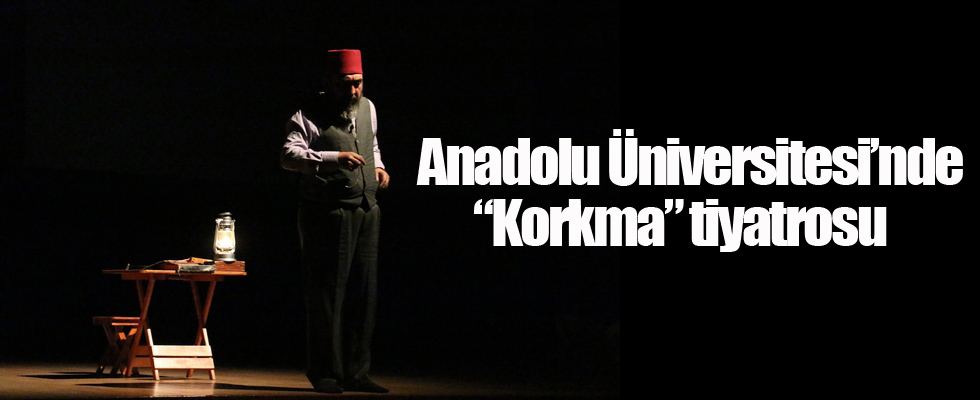 Anadolu Üniversitesinde 'Korkma' tiyatrosu