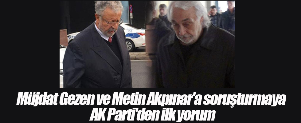 Müjdat Gezen ve Metin Akpınar'a soruşturmaya AK Parti'den ilk yorum