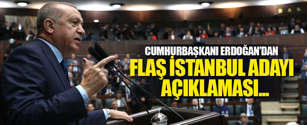 Erdoğan'dan AK Parti'nin İstanbul adayı ile ilgili flaş açıklama