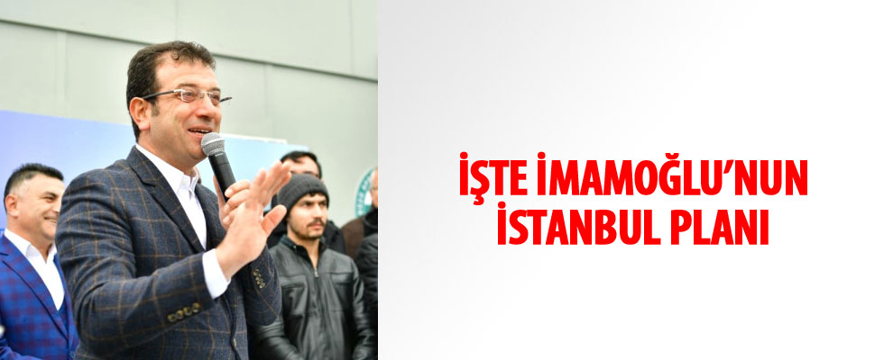 Ekrem İmamoğlu'nun İstanbul planı