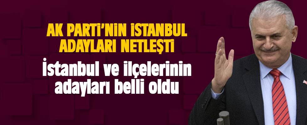 İstanbul ve ilçelerinin adayları belli oldu