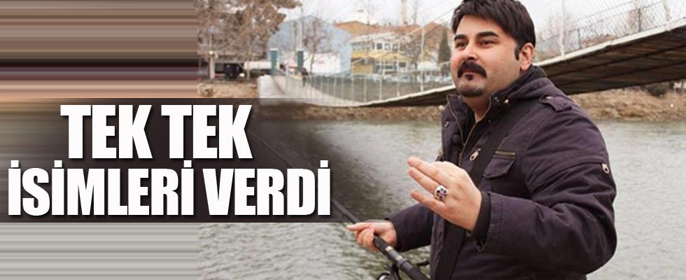 İsimlerini tek tek sıraladı ve itiraf etti