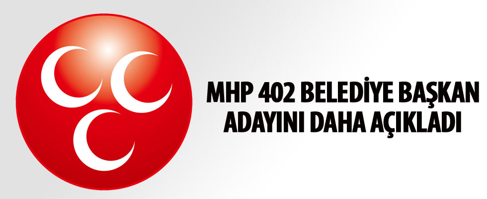 MHP 402 belediye başkan adayını daha açıkladı