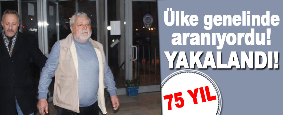 75 yıl hapis cezasıyla ülke genelinde aranıyordu! Yakalandı