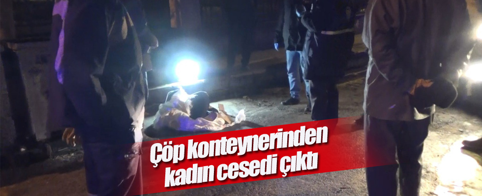 Çöp konteynerinden kadın cesedi çıktı