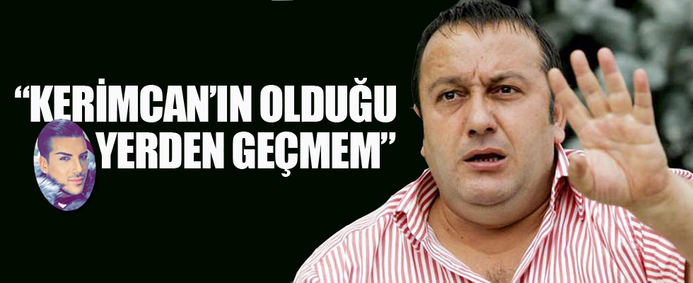 İsmail Türüt: Kerimcan'ın olduğu yerden geçmem