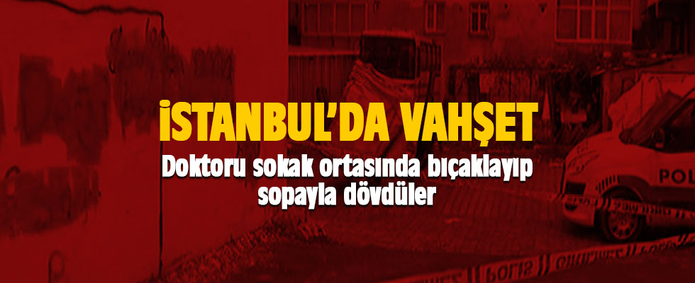 Doktoru sokak ortasında bıçaklayıp sopayla dövdüler