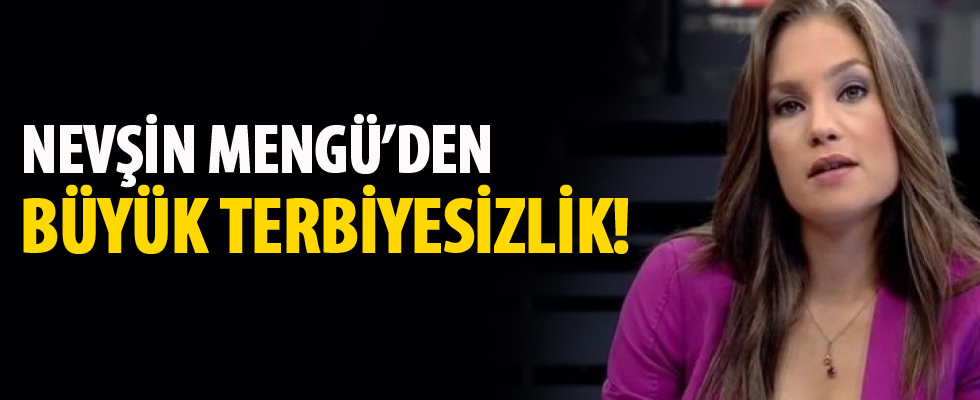 Nevşin Mengü'den büyük terbiyesizlik