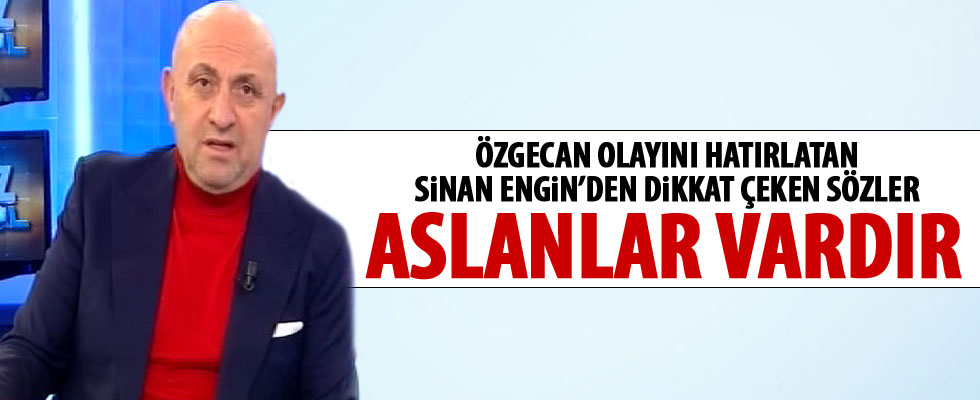 Sinan Engin: Orada aslanlar vardır