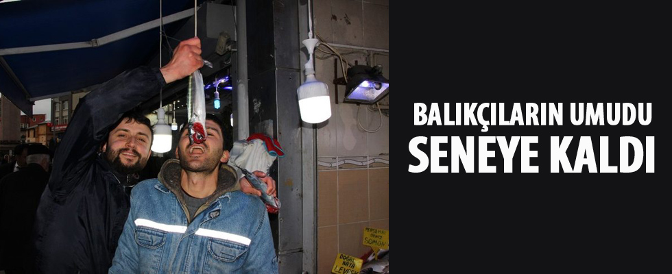 Balıkçıların umudu seneye kaldı