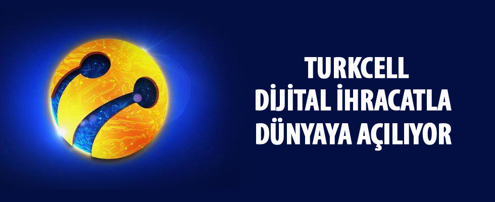 Turkcell dijital ihracatla dünyaya açılıyor