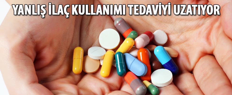 Yanlış iİlaç kullanımı tedaviyi uzatıyor