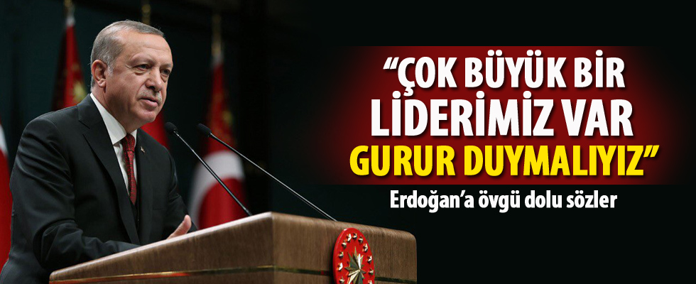 Cumhurbaşkanı Erdoğan'a övgü dolu sözler