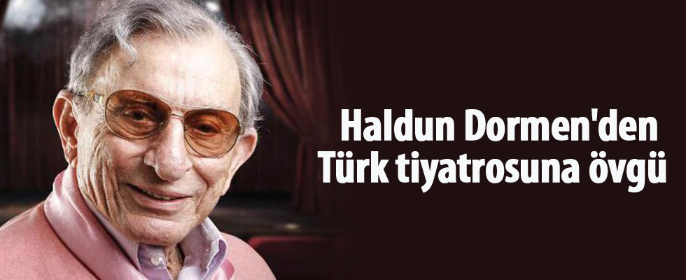 Haldun Dormen'den Türk tiyatrosuna övgü