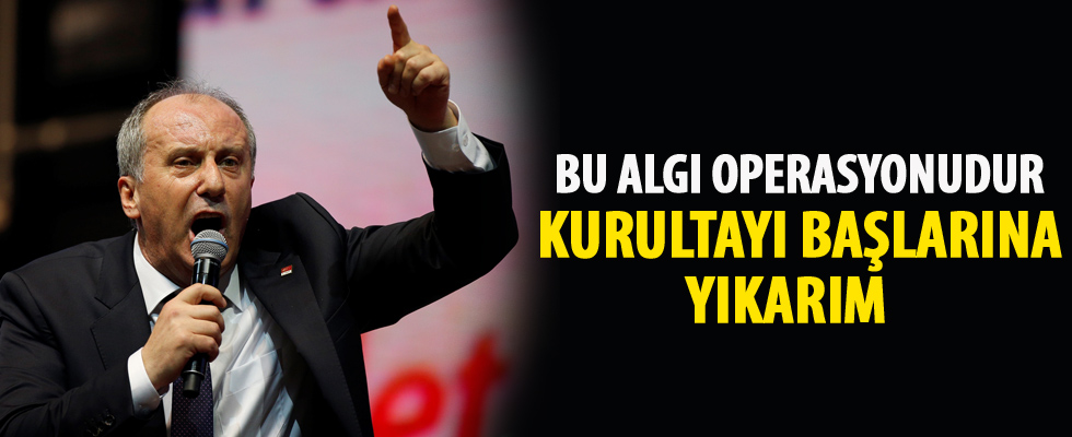 Muharrem İnce: Algı operasyonu yapıyorlar