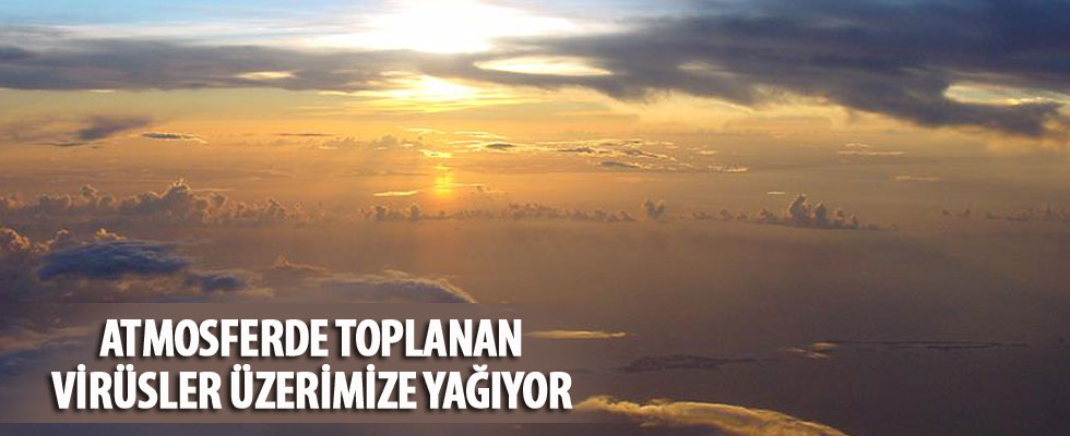 Atmosferde toplanan virüsler üzerimize yağıyor